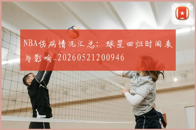 NBA伤病情况汇总:球星回归时间表与影响_20260521200946