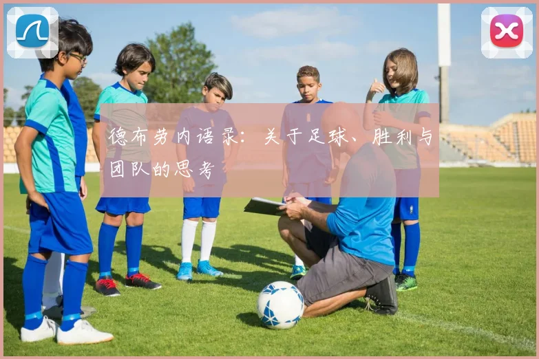 德布劳内语录：关于足球、胜利与团队的思考
